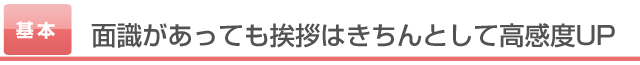 面識があっても挨拶はきちんとして高感度UP