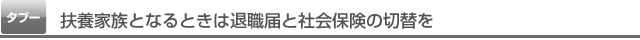 扶養家族となるときは退社届と社会保険の切替を