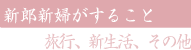 新郎新婦がすること　旅行、新生活、その他